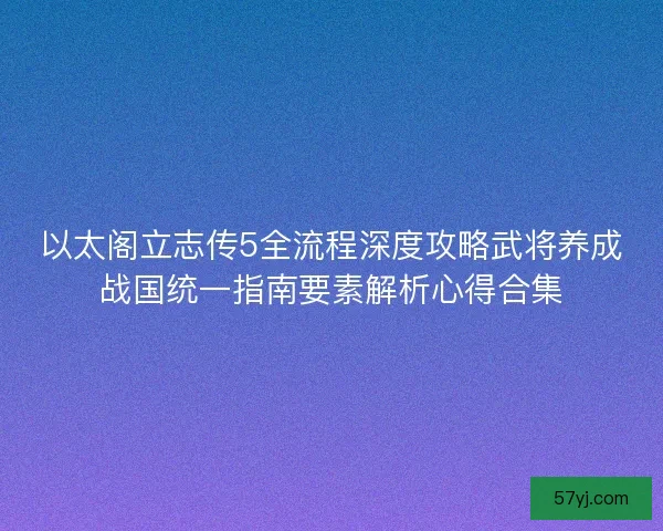 以太阁立志传5全流程深度攻略武将养成战国统一指南要素解析心得合集 以太阁立志传5全流程深度攻略武将养成战国统一指南要素解析心得合集
